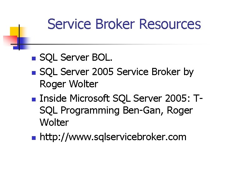 Service Broker Resources n n SQL Server BOL. SQL Server 2005 Service Broker by