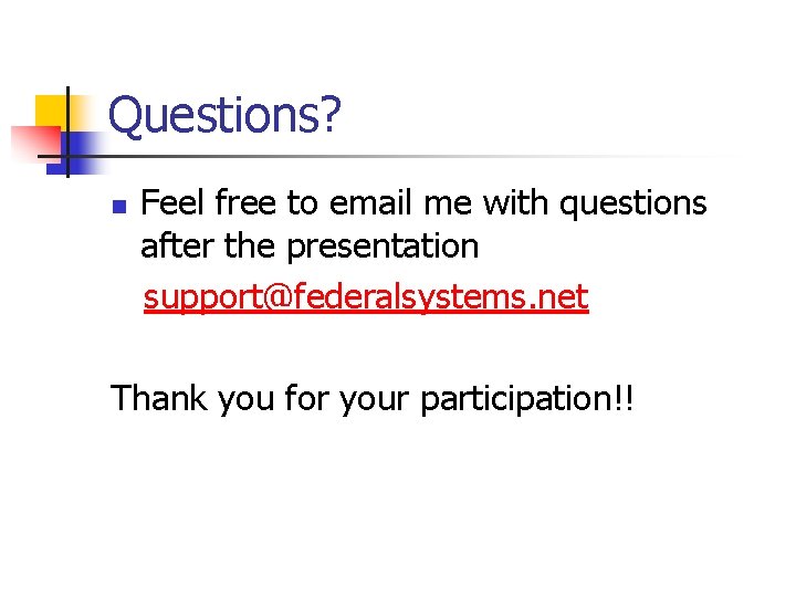 Questions? n Feel free to email me with questions after the presentation support@federalsystems. net
