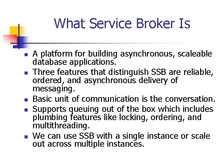 What Service Broker Is n n n A platform for building asynchronous, scaleable database