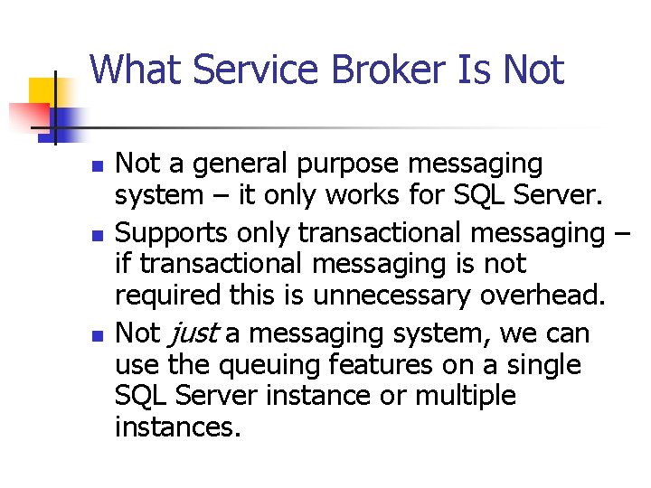 What Service Broker Is Not n n n Not a general purpose messaging system