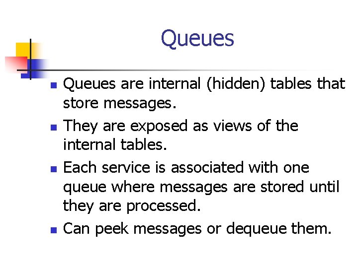 Queues n n Queues are internal (hidden) tables that store messages. They are exposed