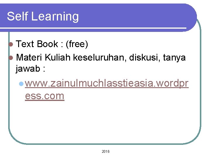 Self Learning l Text Book : (free) l Materi Kuliah keseluruhan, diskusi, tanya jawab