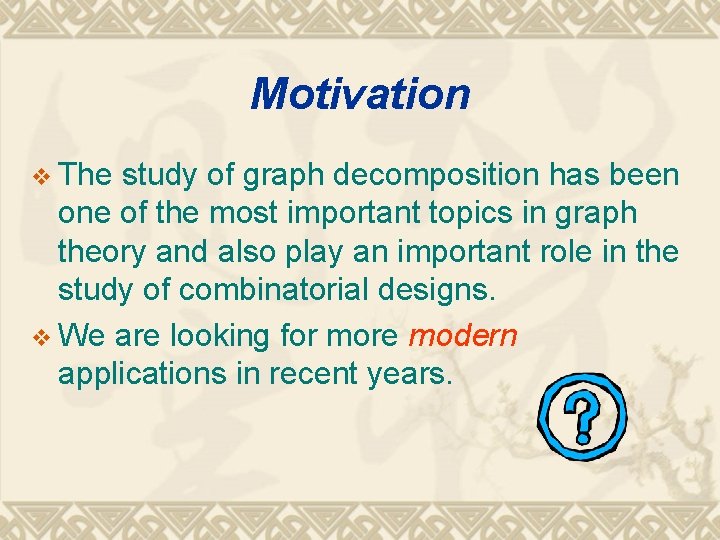 Motivation v The study of graph decomposition has been one of the most important