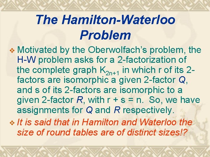 The Hamilton-Waterloo Problem v Motivated by the Oberwolfach’s problem, the H-W problem asks for