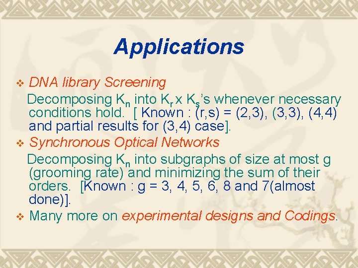 Applications DNA library Screening Decomposing Kn into Kr x Ks’s whenever necessary conditions hold.