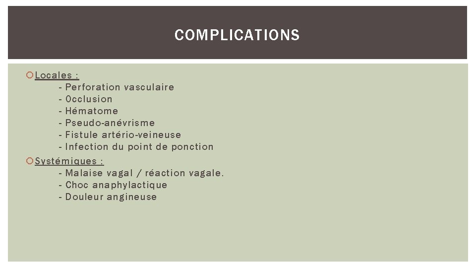 COMPLICATIONS Locales : - Perforation vasculaire - Occlusion - Hématome - Pseudo-anévrisme - Fistule