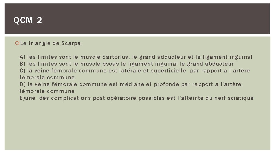 QCM 2 Le triangle de Scarpa: A) les limites sont le muscle Sartorius, le