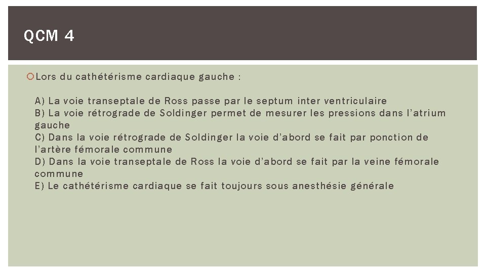 QCM 4 Lors du cathétérisme cardiaque gauche : A) La voie transeptale de Ross