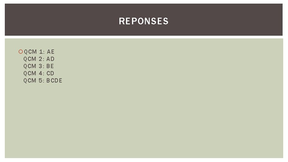 REPONSES QCM QCM QCM 1: 2: 3: 4: 5: AE AD BE CD BCDE