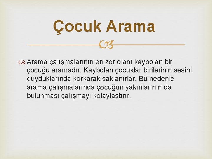 Çocuk Arama çalışmalarının en zor olanı kaybolan bir çocuğu aramadır. Kaybolan çocuklar birilerinin sesini