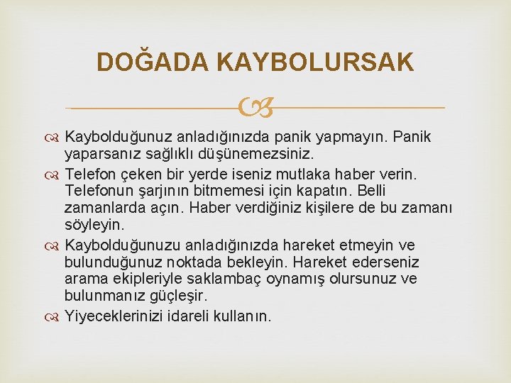 DOĞADA KAYBOLURSAK Kaybolduğunuz anladığınızda panik yapmayın. Panik yaparsanız sağlıklı düşünemezsiniz. Telefon çeken bir yerde