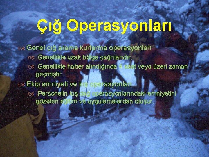 Çığ Operasyonları Genel çığ arama kurtarma operasyonları Genellikle uzak bölge çağrılarıdır. Genellikle haber alındığında