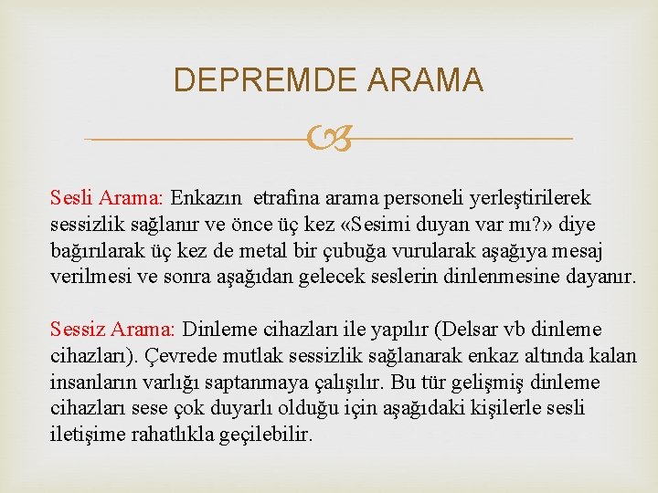 DEPREMDE ARAMA Sesli Arama: Enkazın etrafına arama personeli yerleştirilerek sessizlik sağlanır ve önce üç