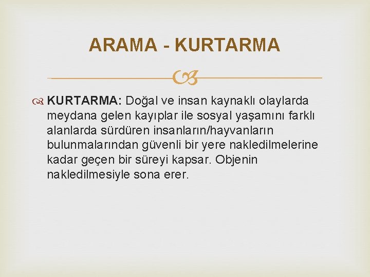 ARAMA - KURTARMA: Doğal ve insan kaynaklı olaylarda meydana gelen kayıplar ile sosyal yaşamını