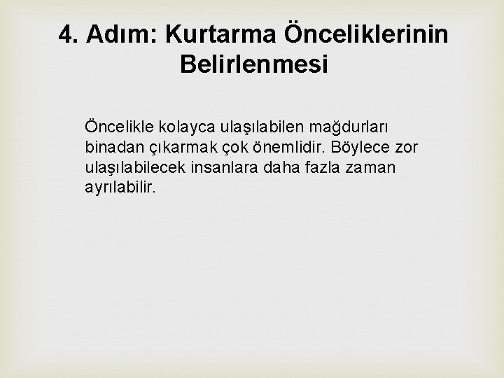 4. Adım: Kurtarma Önceliklerinin Belirlenmesi Öncelikle kolayca ulaşılabilen mağdurları binadan çıkarmak çok önemlidir. Böylece