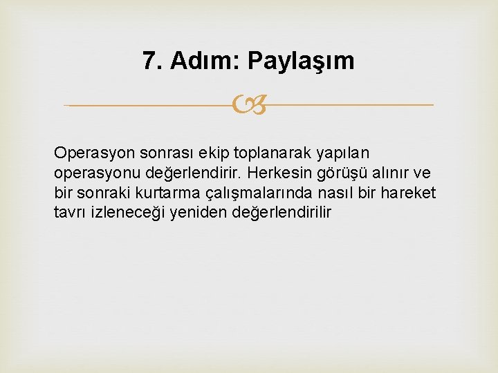 7. Adım: Paylaşım Operasyon sonrası ekip toplanarak yapılan operasyonu değerlendirir. Herkesin görüşü alınır ve