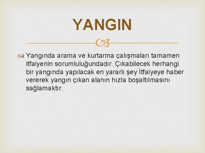 YANGIN Yangında arama ve kurtarma çalışmaları tamamen itfaiyenin sorumluluğundadır. Çıkabilecek herhangi bir yangında yapılacak