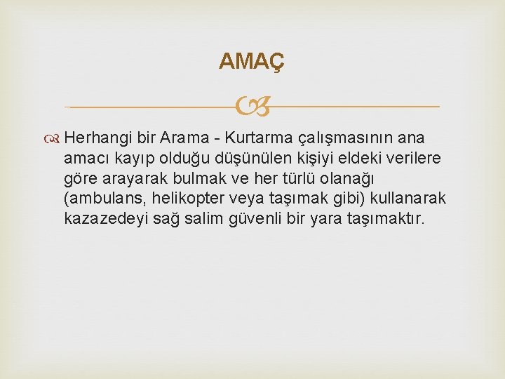 AMAÇ Herhangi bir Arama - Kurtarma çalışmasının ana amacı kayıp olduğu düşünülen kişiyi eldeki