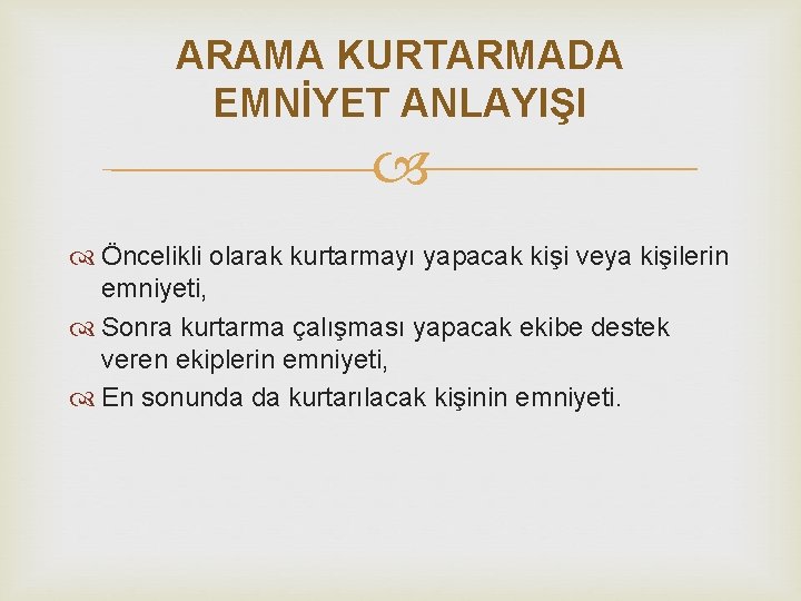 ARAMA KURTARMADA EMNİYET ANLAYIŞI Öncelikli olarak kurtarmayı yapacak kişi veya kişilerin emniyeti, Sonra kurtarma