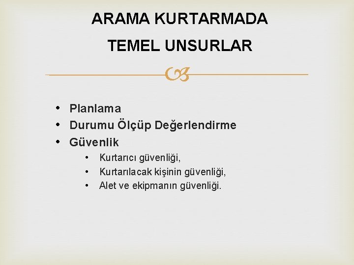 ARAMA KURTARMADA TEMEL UNSURLAR • Planlama • Durumu Ölçüp Değerlendirme • Güvenlik • Kurtarıcı