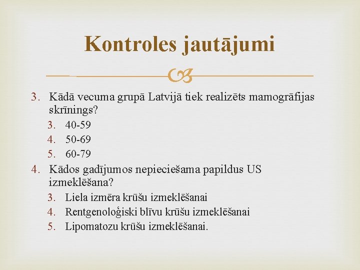 Kontroles jautājumi 3. Kādā vecuma grupā Latvijā tiek realizēts mamogrāfijas skrīnings? 3. 40 -59