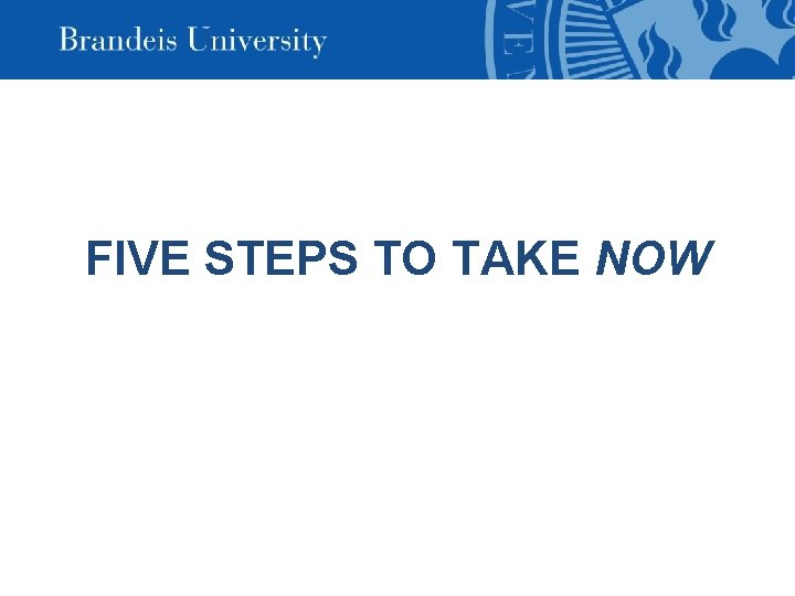FIVE STEPS TO TAKE NOW 