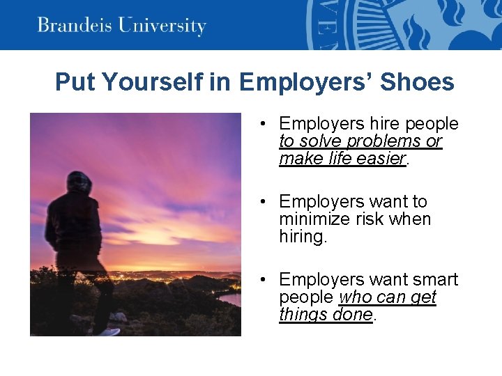 Put Yourself in Employers’ Shoes • Employers hire people to solve problems or make