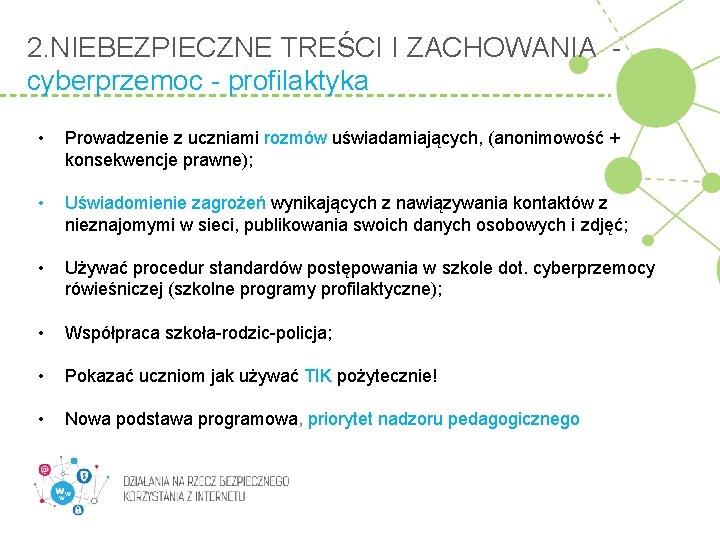 2. NIEBEZPIECZNE TREŚCI I ZACHOWANIA cyberprzemoc - profilaktyka • Prowadzenie z uczniami rozmów uświadamiających,