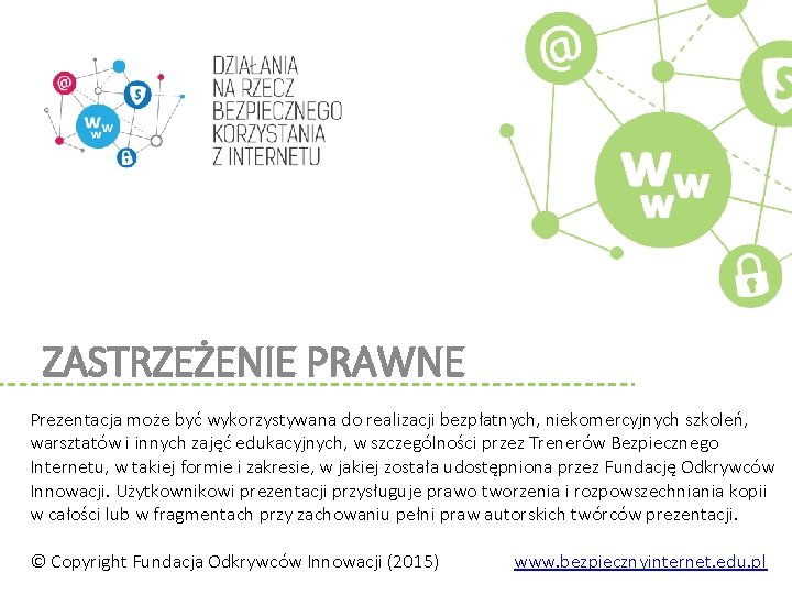 ZASTRZEŻENIE PRAWNE Prezentacja może być wykorzystywana do realizacji bezpłatnych, niekomercyjnych szkoleń, warsztatów i innych