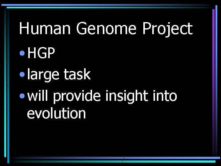 Human Genome Project • HGP • large task • will provide insight into evolution