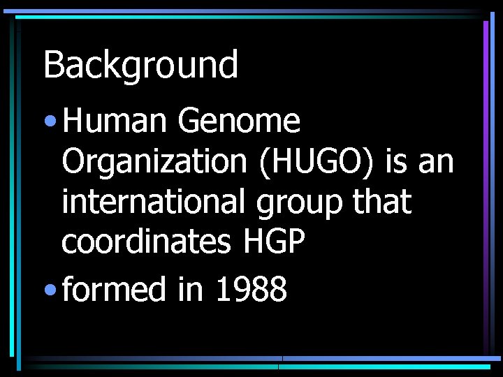 Background • Human Genome Organization (HUGO) is an international group that coordinates HGP •