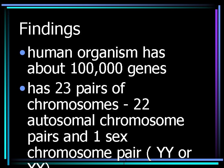 Findings • human organism has about 100, 000 genes • has 23 pairs of