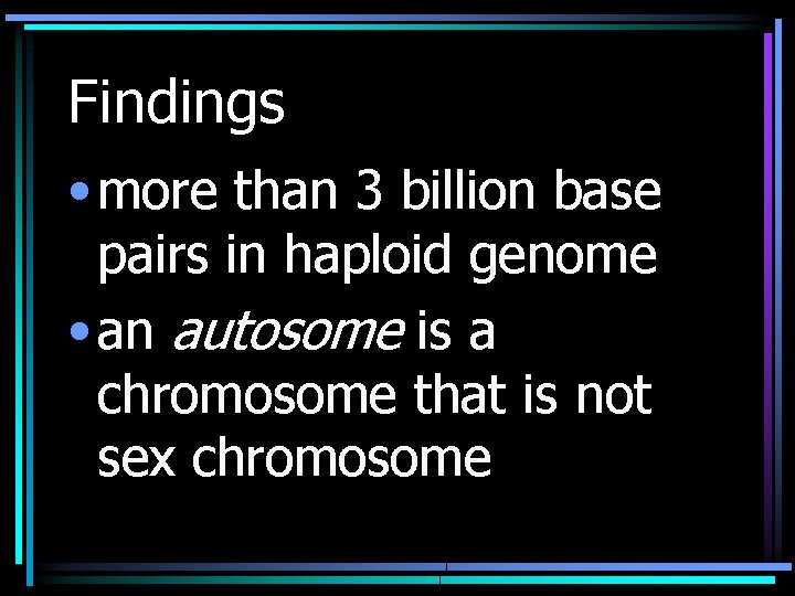 Findings • more than 3 billion base pairs in haploid genome • an autosome