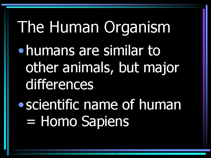 The Human Organism • humans are similar to other animals, but major differences •
