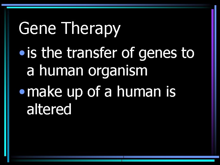 Gene Therapy • is the transfer of genes to a human organism • make