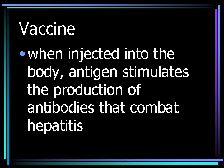 Vaccine • when injected into the body, antigen stimulates the production of antibodies that