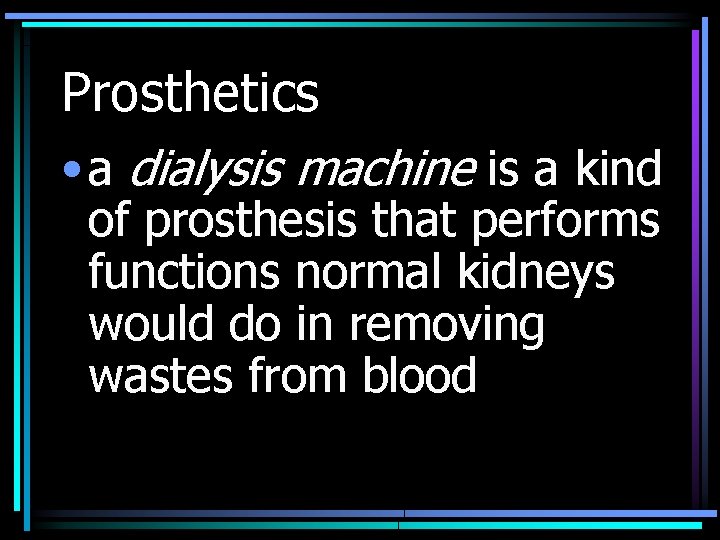 Prosthetics • a dialysis machine is a kind of prosthesis that performs functions normal