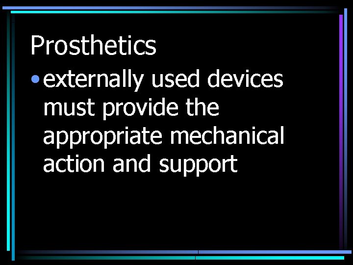 Prosthetics • externally used devices must provide the appropriate mechanical action and support 