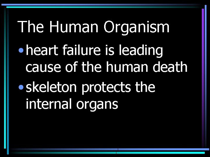 The Human Organism • heart failure is leading cause of the human death •