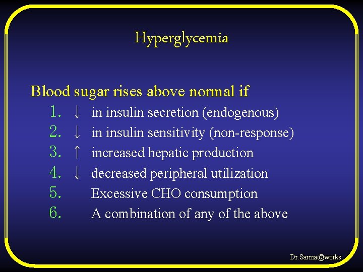 Hyperglycemia Blood sugar rises above normal if 1. ↓ in insulin secretion (endogenous) 2.