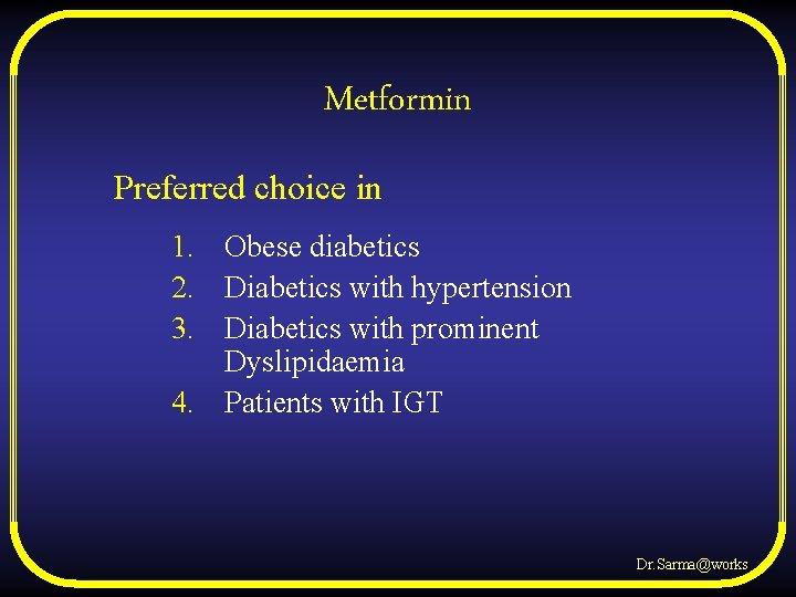 Metformin Preferred choice in 1. Obese diabetics 2. Diabetics with hypertension 3. Diabetics with