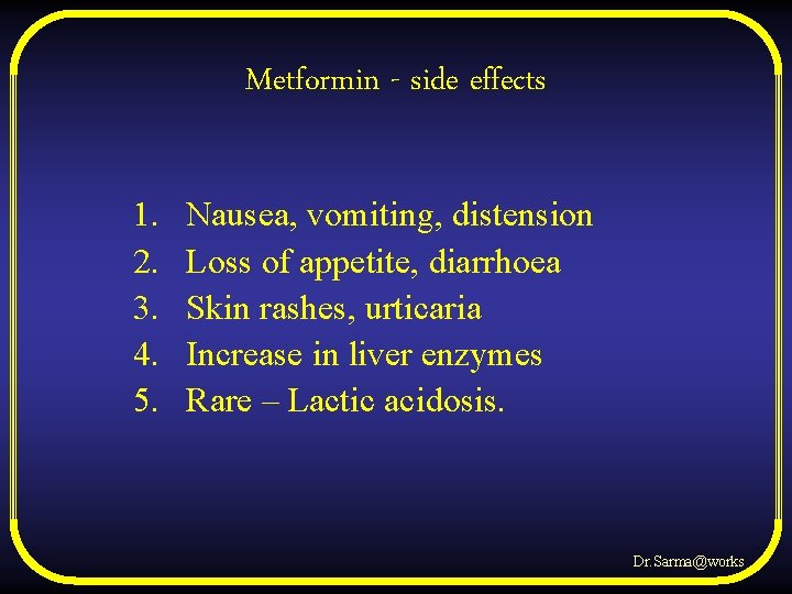 Metformin - side effects 1. 2. 3. 4. 5. Nausea, vomiting, distension Loss of