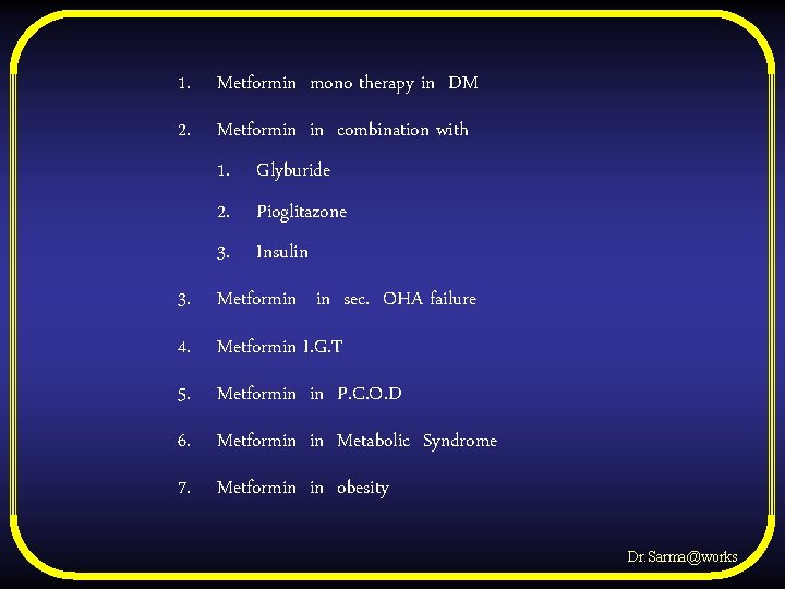 1. Metformin mono therapy in DM 2. Metformin in combination with 1. Glyburide 2.