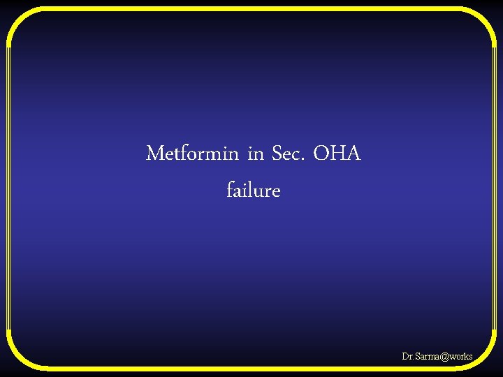 Metformin in Sec. OHA failure Dr. Sarma@works 