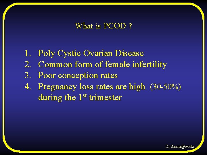 What is PCOD ? 1. 2. 3. 4. Poly Cystic Ovarian Disease Common form