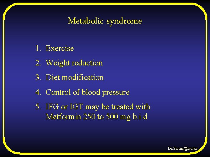 Metabolic syndrome 1. Exercise 2. Weight reduction 3. Diet modification 4. Control of blood