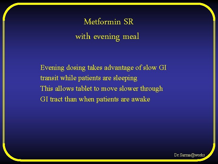 Metformin SR with evening meal Evening dosing takes advantage of slow GI transit while