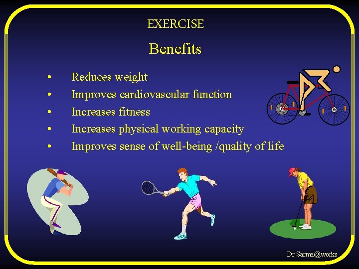 EXERCISE Benefits • • • Reduces weight Improves cardiovascular function Increases fitness Increases physical