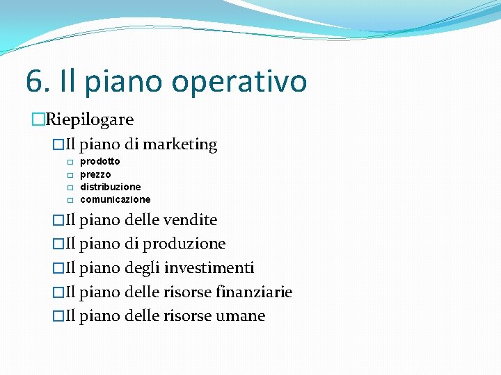 6. Il piano operativo �Riepilogare �Il piano di marketing � � prodotto prezzo distribuzione