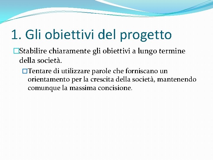 1. Gli obiettivi del progetto �Stabilire chiaramente gli obiettivi a lungo termine della società.